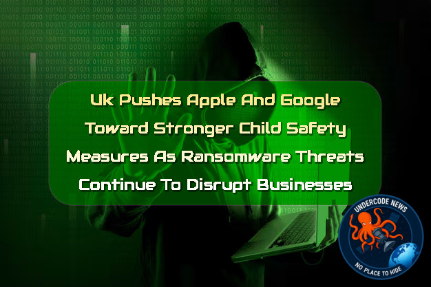 UK Pushes Apple and Google Toward Stronger Child Safety Measures as Ransomware Threats Continue to Disrupt Businesses + Video