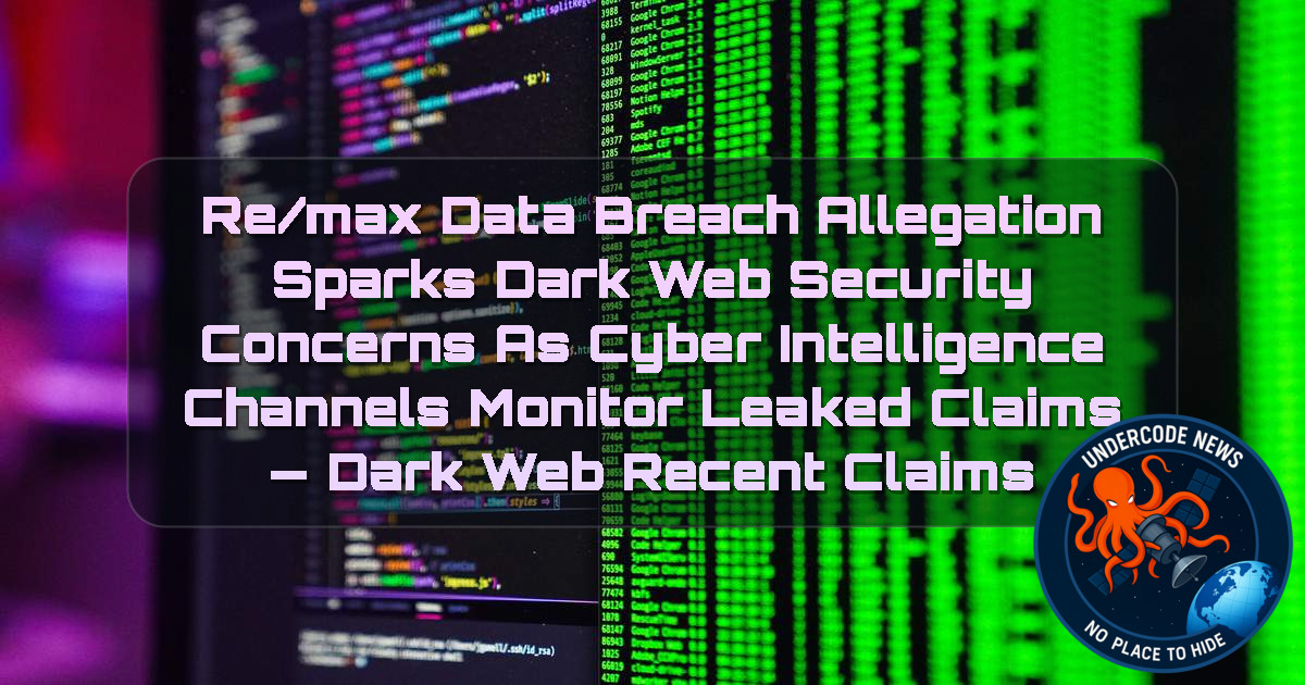 RE/MAX Data Breach Allegation Sparks Dark Web Security Concerns as Cyber Intelligence Channels Monitor Leaked Claims — Dark Web recent claims + Video