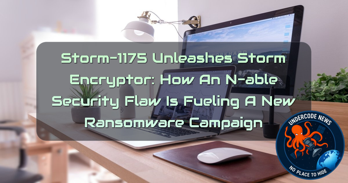 Storm-1175 Unleashes StormEncryptor: How an N-able Security Flaw Is Fueling a New Ransomware Campaign + Video