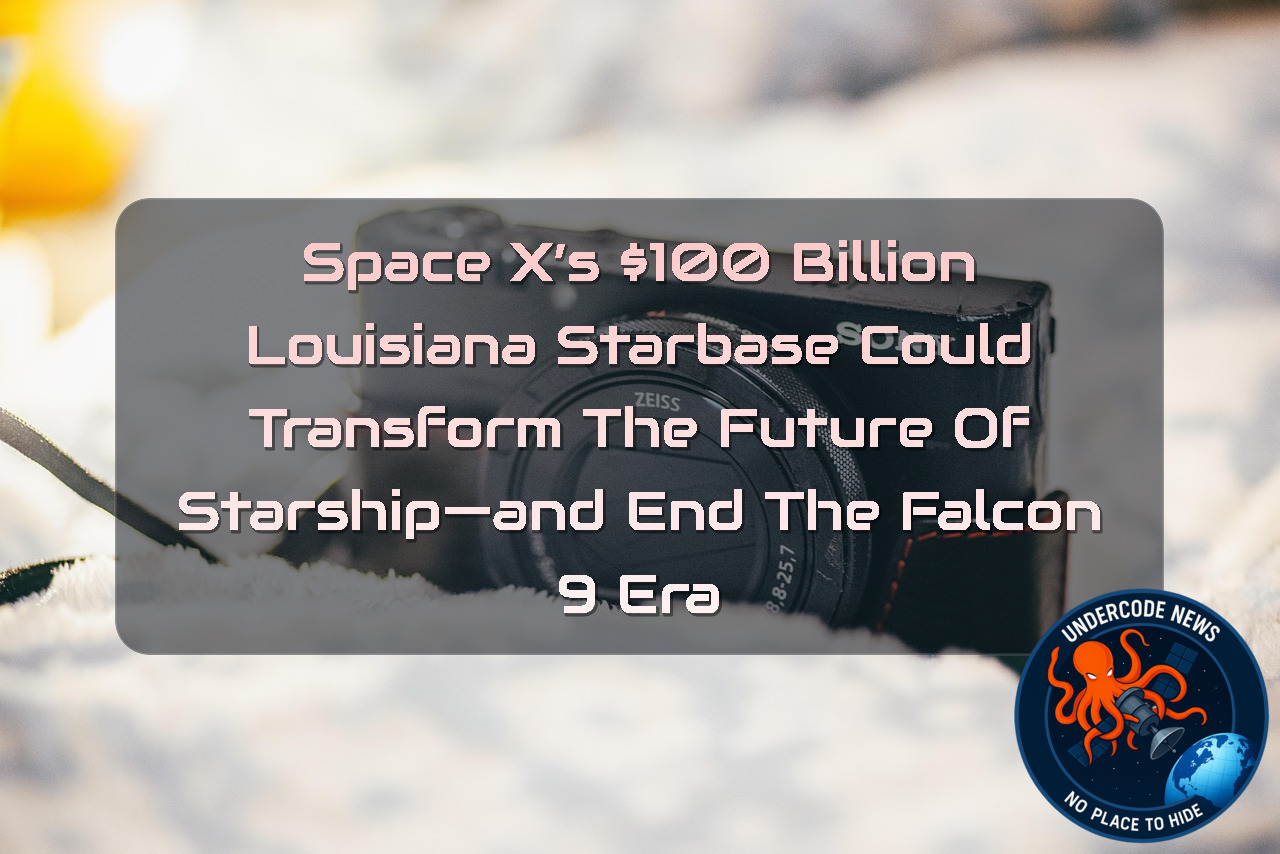 SpaceX’s 00 Billion Louisiana Starbase Could Transform the Future of Starship—and End the Falcon 9 Era + Video