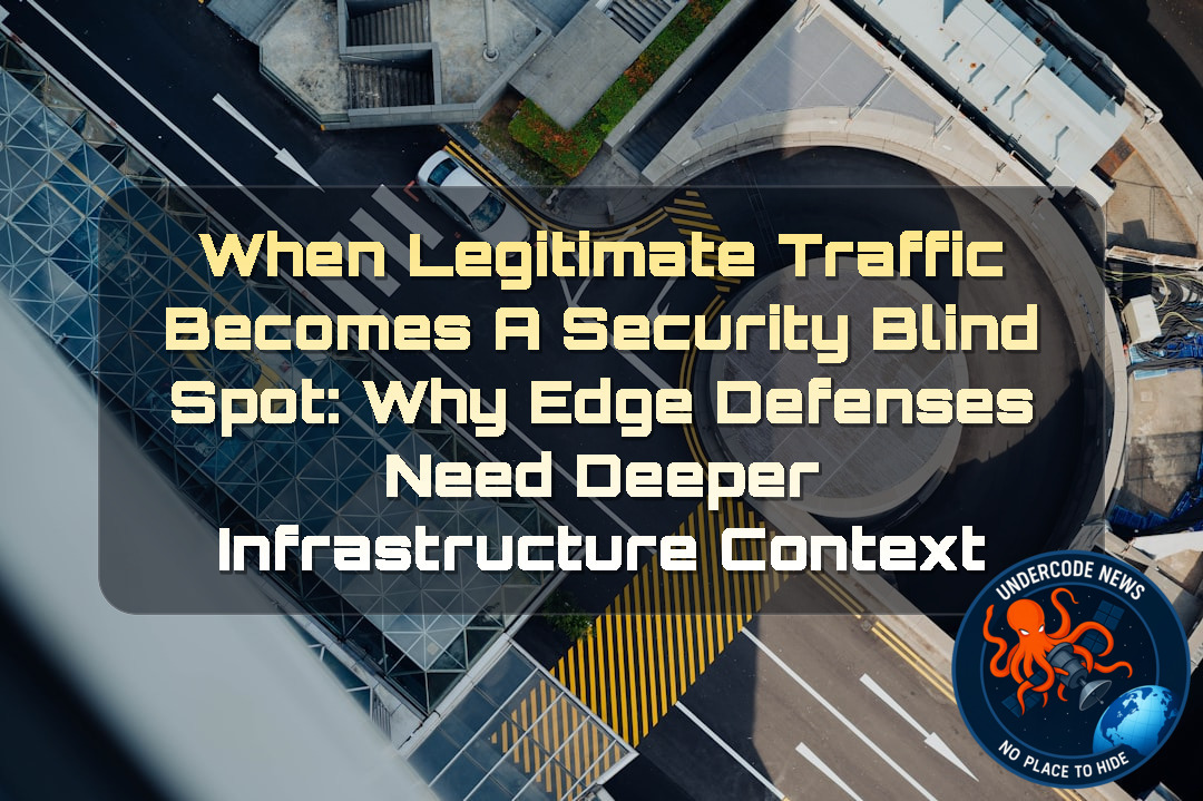 When Legitimate Traffic Becomes a Security Blind Spot: Why Edge Defenses Need Deeper Infrastructure Context + Video