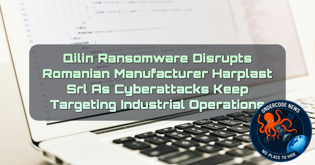 Qilin Ransomware Disrupts Romanian Manufacturer Harplast SRL as Cyberattacks Keep Targeting Industrial Operations + Video