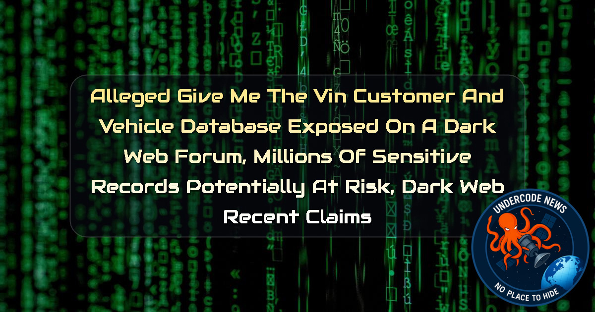 Alleged GiveMeTheVIN Customer and Vehicle Database Exposed on a Dark Web Forum, Millions of Sensitive Records Potentially at Risk, Dark Web recent claims + Video