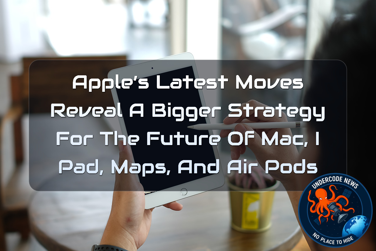 Apple’s Latest Moves Reveal a Bigger Strategy for the Future of Mac, iPad, Maps, and AirPods + Video