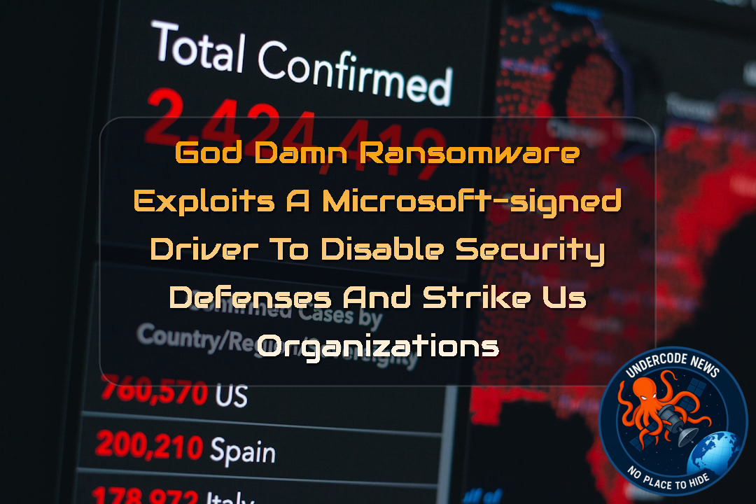 GodDamn Ransomware Exploits a Microsoft-Signed Driver to Disable Security Defenses and Strike US Organizations + Video