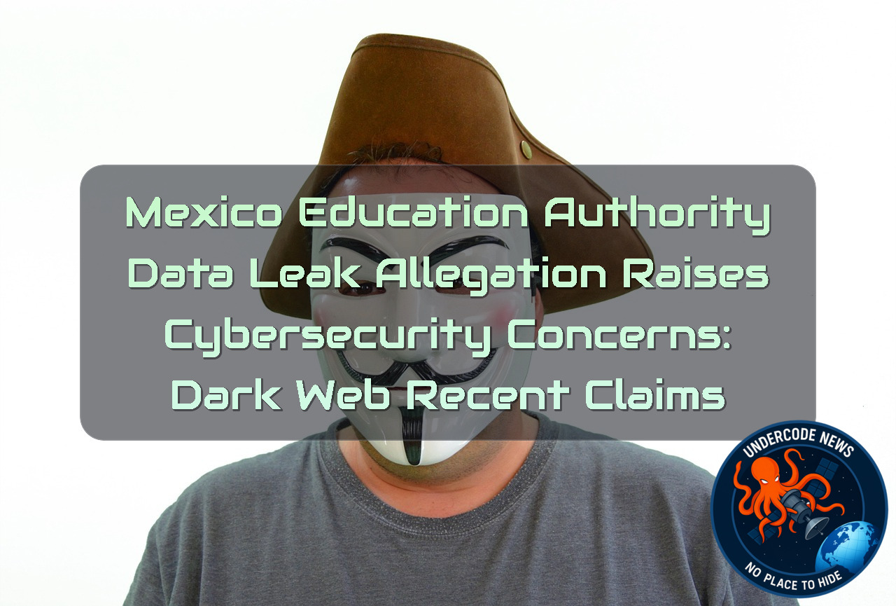 Mexico Education Authority Data Leak Allegation Raises Cybersecurity Concerns: Dark Web Recent Claims + Video