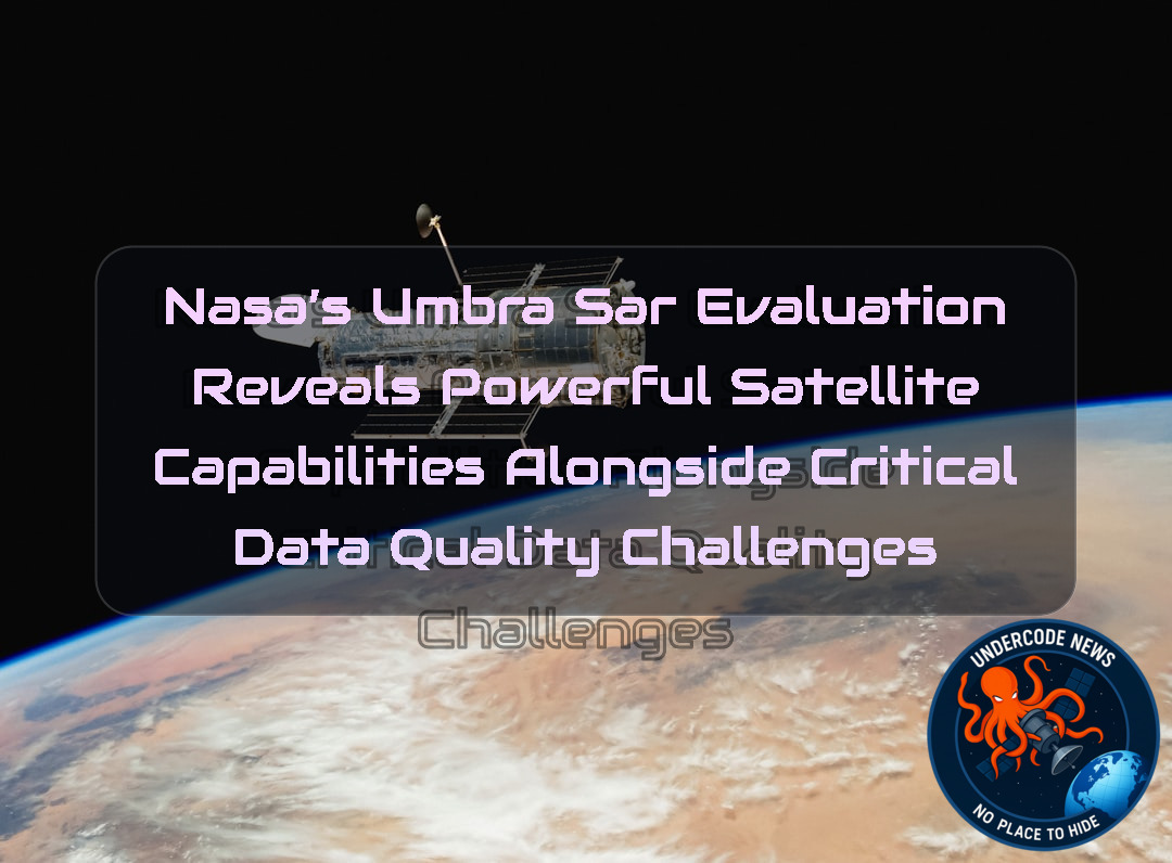NASA’s Umbra SAR Evaluation Reveals Powerful Satellite Capabilities Alongside Critical Data Quality Challenges
