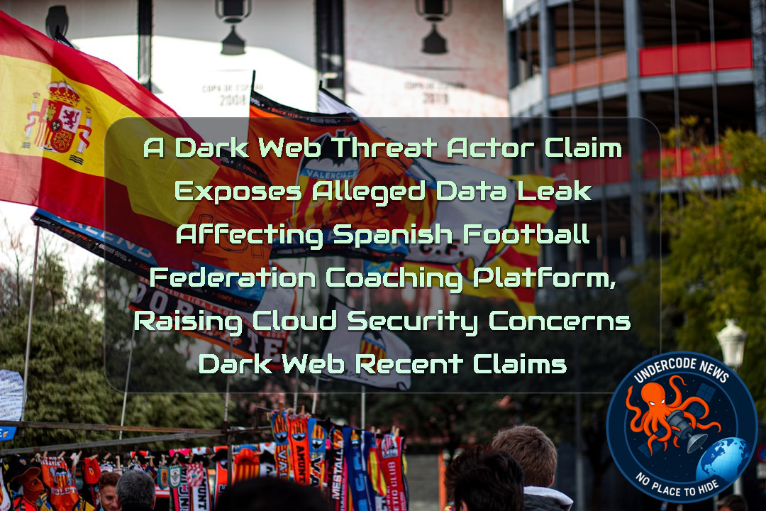 a DarkWeb threat actor Claim Exposes Alleged Data Leak Affecting Spanish Football Federation Coaching Platform, Raising Cloud Security Concerns Dark Web recent claims + Video