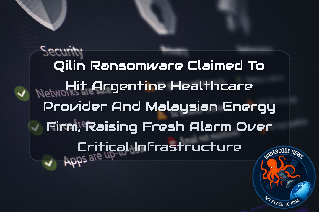 Qilin Ransomware Claimed to Hit Argentine Healthcare Provider and Malaysian Energy Firm, Raising Fresh Alarm Over Critical Infrastructure + Video