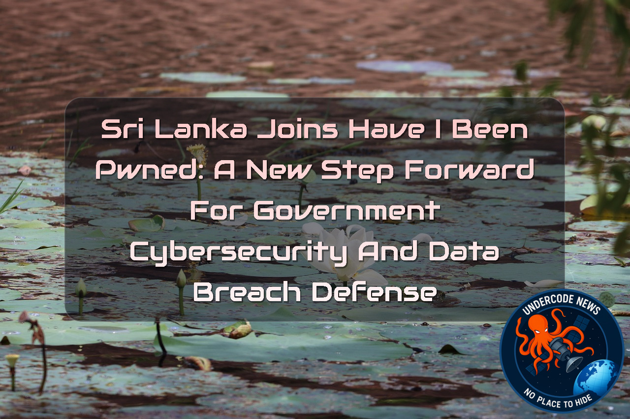Sri Lanka Joins Have I Been Pwned: A New Step Forward for Government Cybersecurity and Data Breach Defense + Video