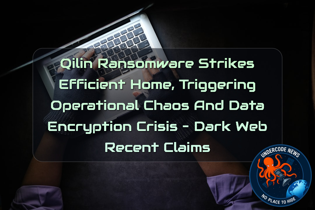 Qilin Ransomware Strikes Efficient Home, Triggering Operational Chaos and Data Encryption Crisis – Dark Web Recent Claims + Video