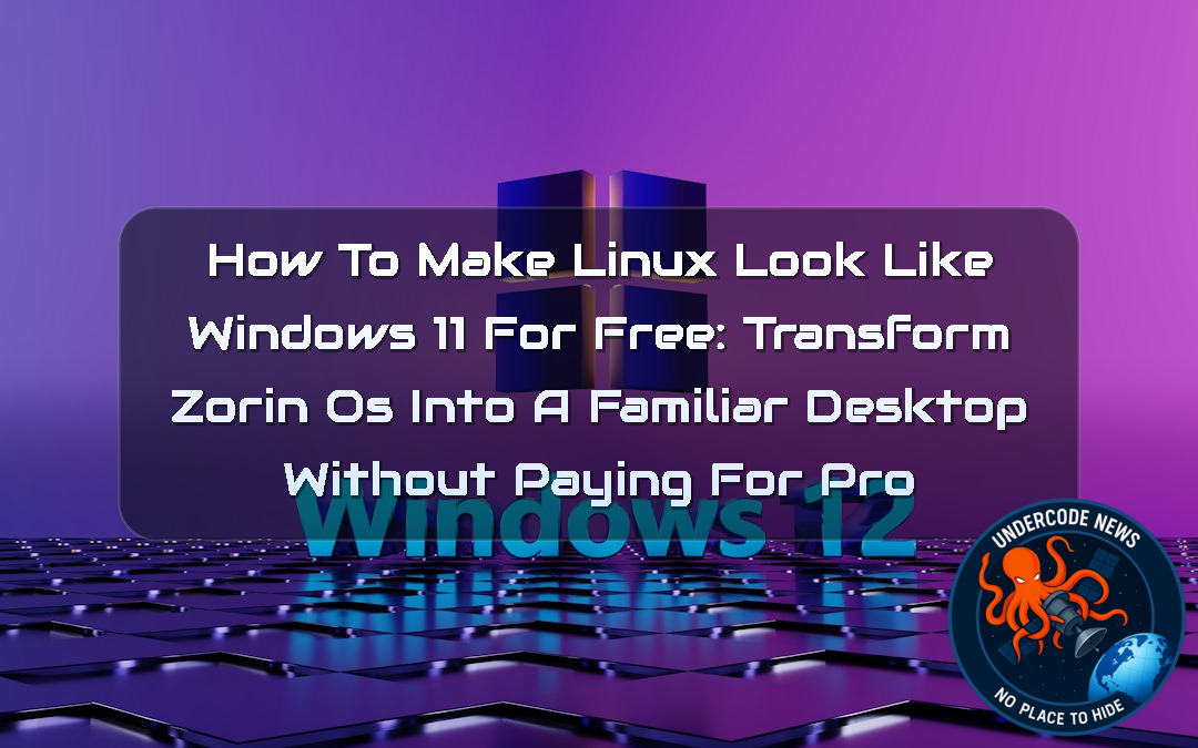 How to Make Linux Look Like Windows 11 for Free: Transform Zorin OS Into a Familiar Desktop Without Paying for Pro + Video