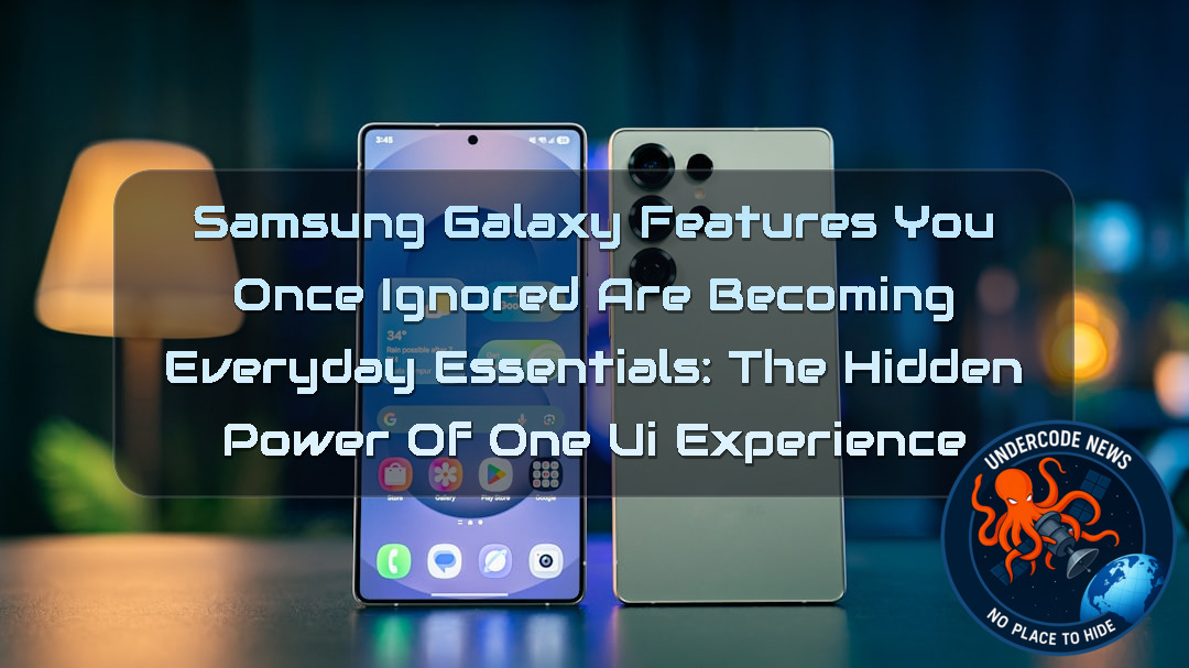 Samsung Galaxy Features You Once Ignored Are Becoming Everyday Essentials: The Hidden Power of One UI Experience + Video