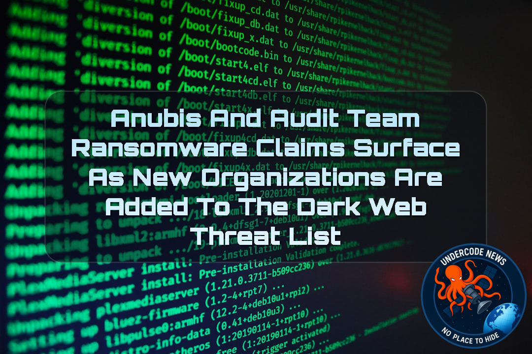 Anubis and AuditTeam Ransomware Claims Surface as New Organizations Are Added to the Dark Web Threat List + Video