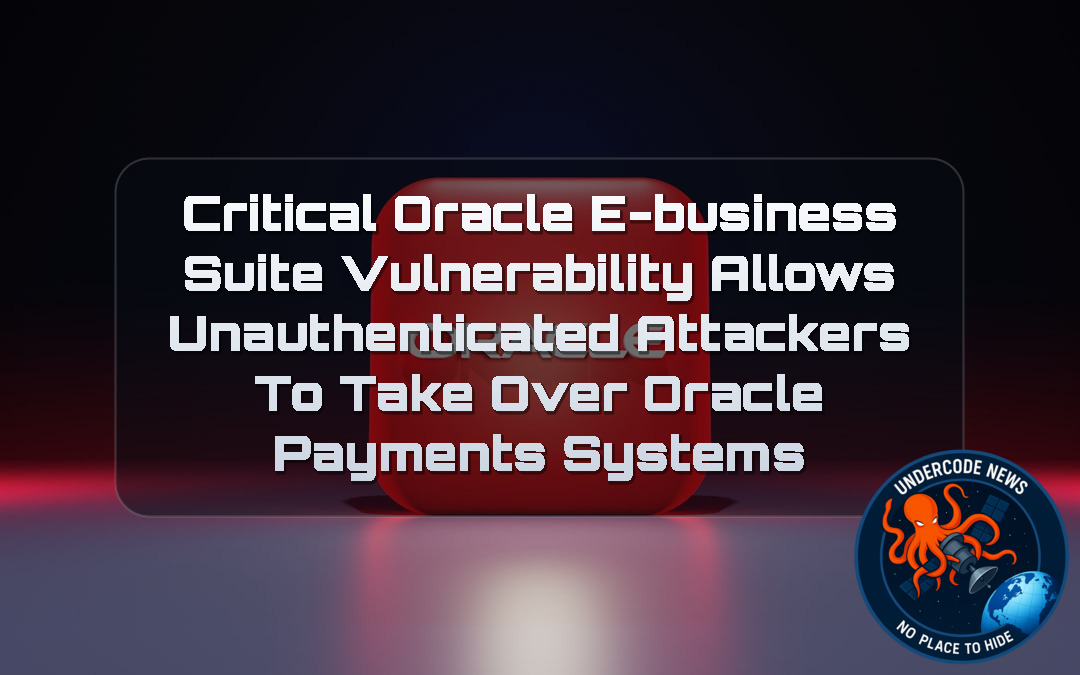 Critical Oracle E-Business Suite Vulnerability Allows Unauthenticated Attackers to Take Over Oracle Payments Systems + Video