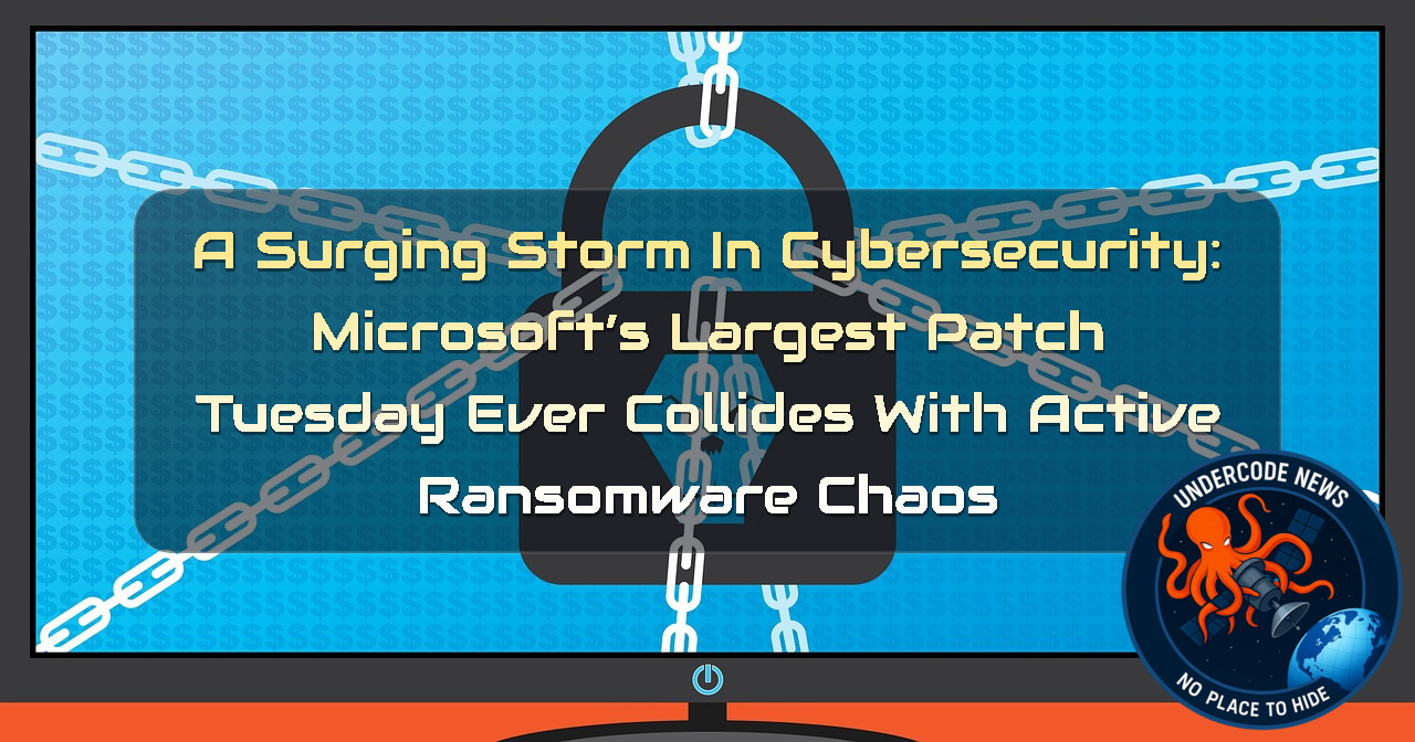 A Surging Storm in Cybersecurity: Microsoft’s Largest Patch Tuesday Ever Collides with Active Ransomware Chaos + Video