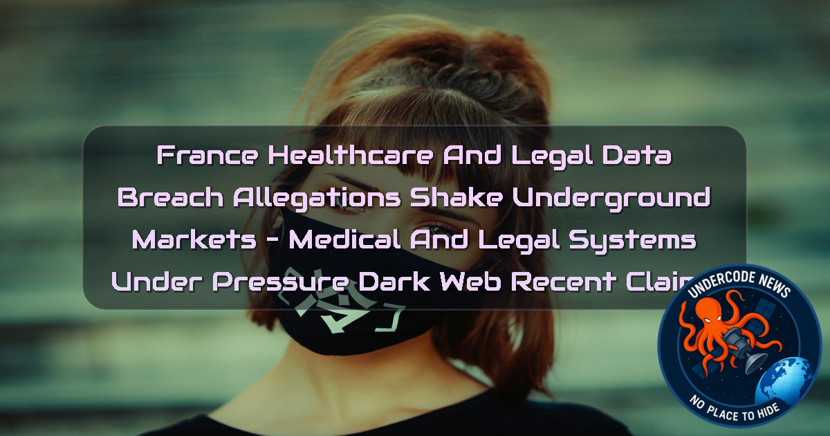 France Healthcare and Legal Data Breach Allegations Shake Underground Markets – Medical and Legal Systems Under Pressure Dark Web recent claims + Video