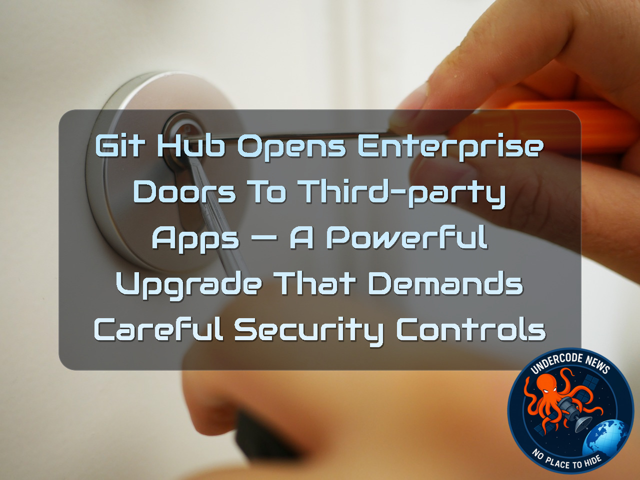 GitHub Opens Enterprise Doors to Third-Party Apps — A Powerful Upgrade That Demands Careful Security Controls + Video