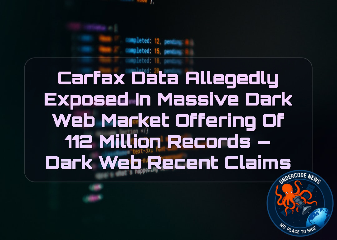 CARFAX DATA ALLEGEDLY EXPOSED IN MASSIVE DARK WEB MARKET OFFERING OF 112 MILLION RECORDS — DARK WEB RECENT CLAIMS + Video