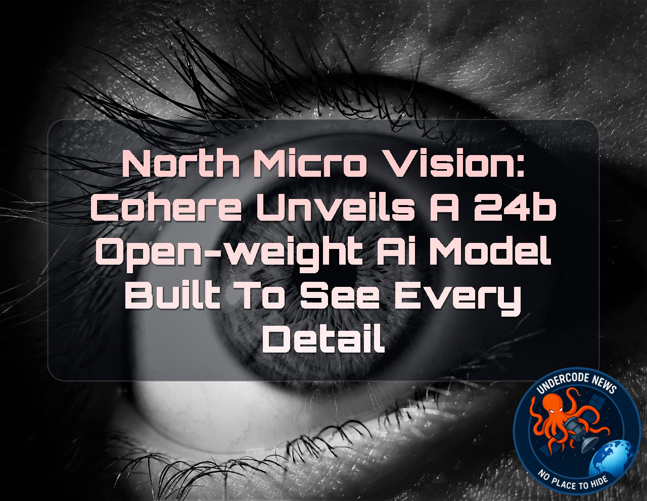 North Micro Vision: Cohere Unveils a 24B Open-Weight AI Model Built to See Every Detail + Video