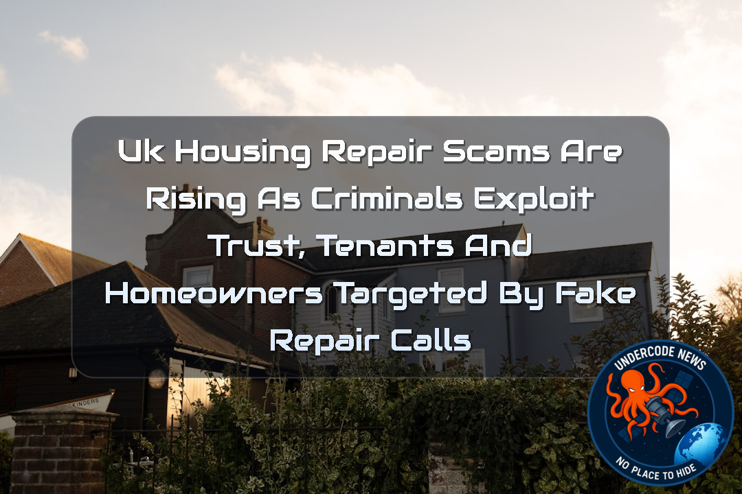 UK Housing Repair Scams Are Rising as Criminals Exploit Trust, Tenants and Homeowners Targeted by Fake Repair Calls + Video