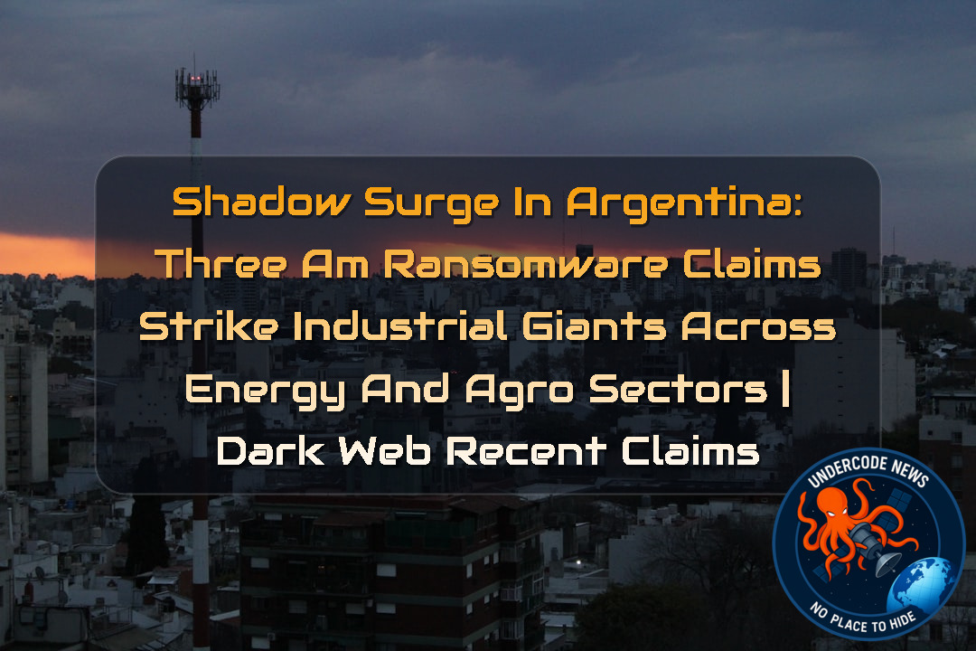 Shadow Surge in Argentina: ThreeAM Ransomware Claims Strike Industrial Giants Across Energy and Agro Sectors | Dark Web recent claims + Video
