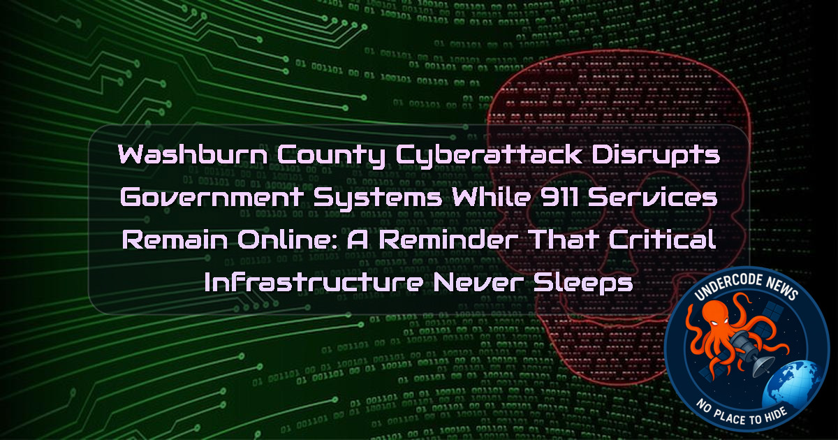 Washburn County Cyberattack Disrupts Government Systems While 911 Services Remain Online: A Reminder That Critical Infrastructure Never Sleeps + Video