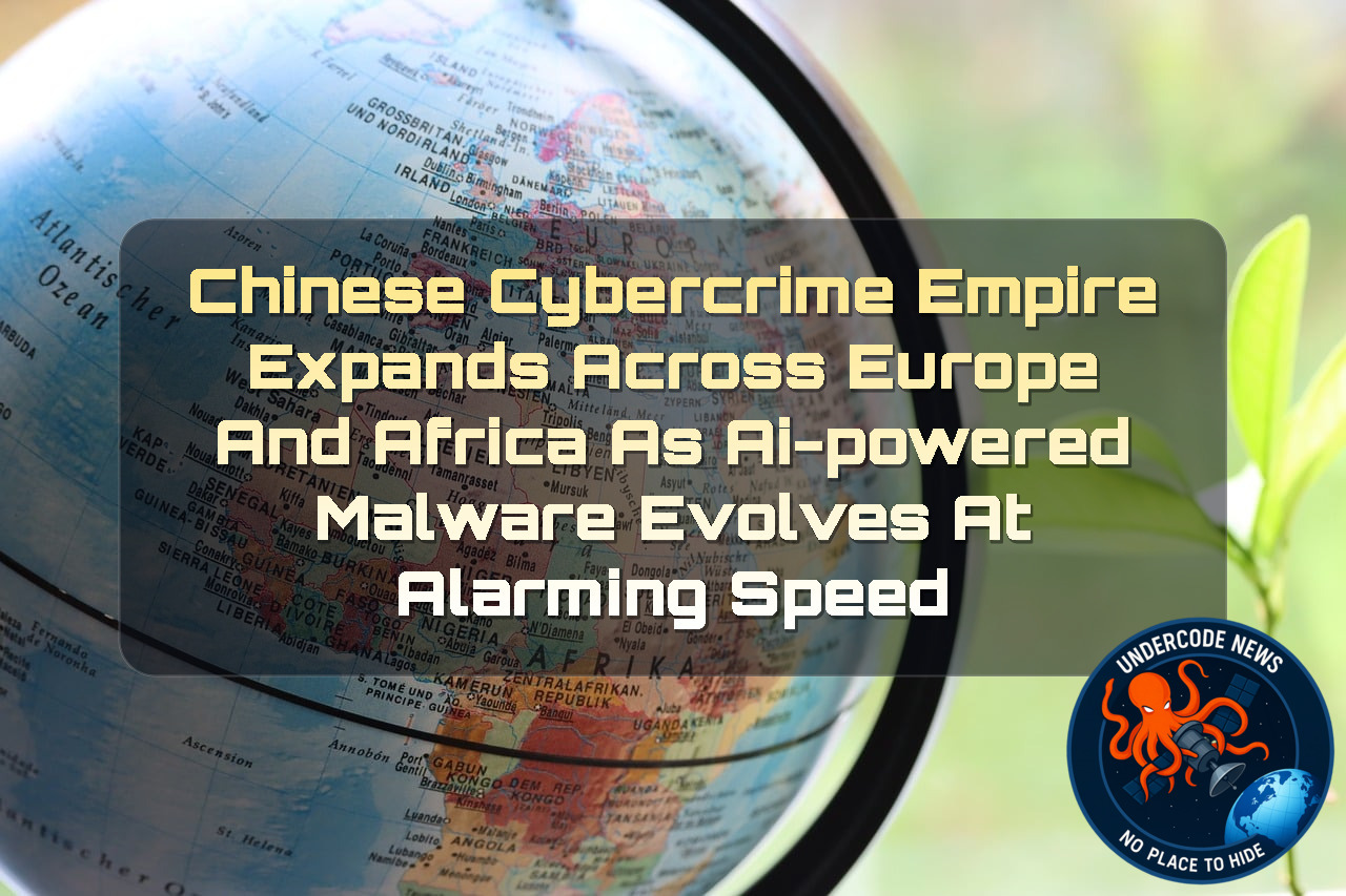 Chinese Cybercrime Empire Expands Across Europe and Africa as AI-Powered Malware Evolves at Alarming Speed + Video