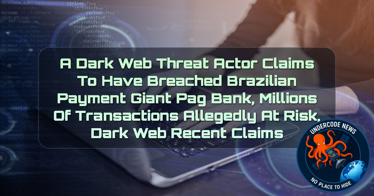 A Dark Web Threat Actor Claims to Have Breached Brazilian Payment Giant PagBank, Millions of Transactions Allegedly at Risk, Dark Web Recent Claims + Video