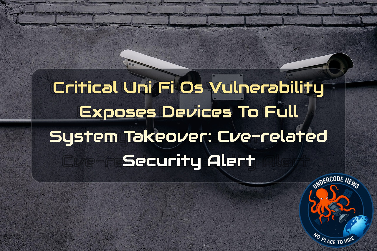 Critical UniFi OS Vulnerability Exposes Devices to Full System Takeover: CVE-Related Security Alert + Video