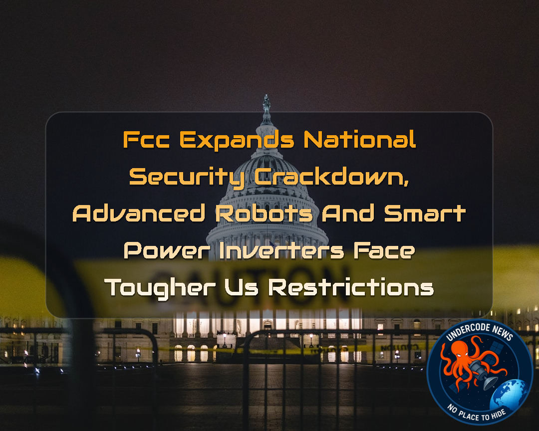 FCC Expands National Security Crackdown, Advanced Robots and Smart Power Inverters Face Tougher US Restrictions + Video
