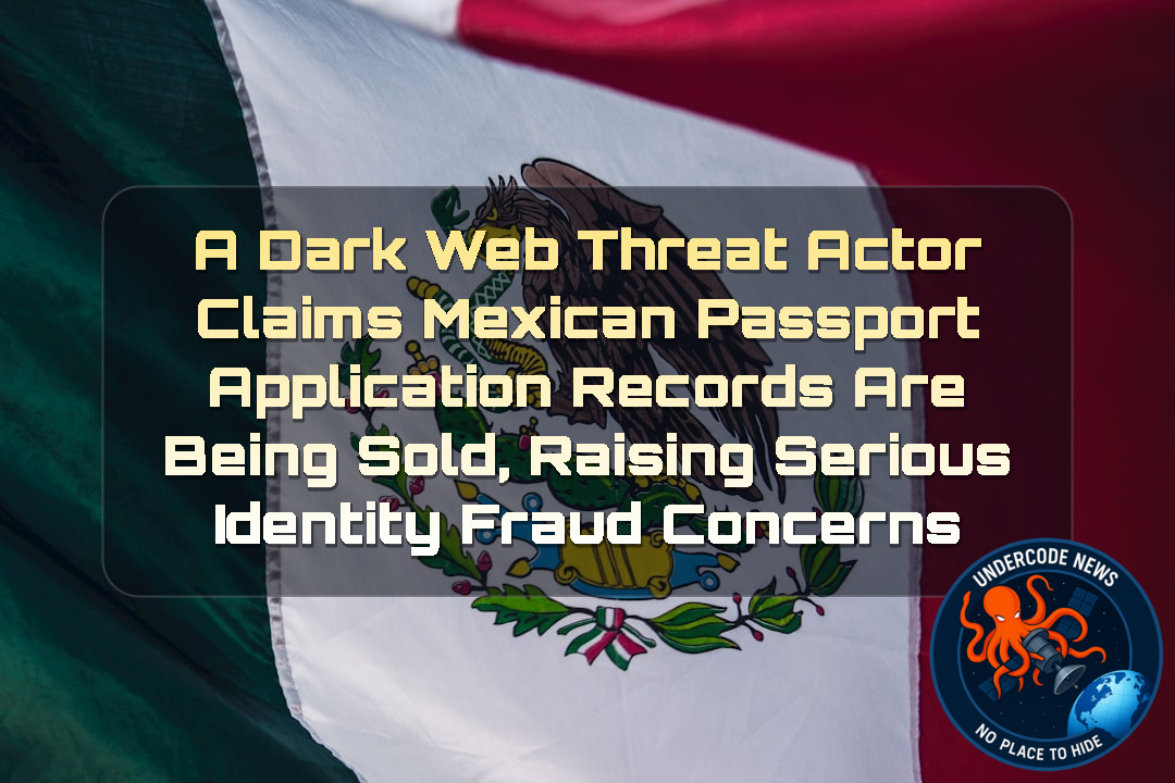 A DarkWeb Threat Actor Claims Mexican Passport Application Records Are Being Sold, Raising Serious Identity Fraud Concerns + Video