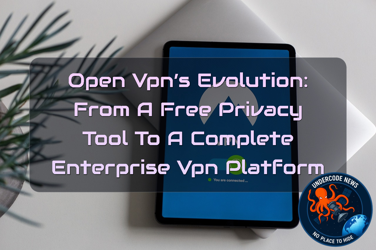OpenVPN’s Evolution: From a Free Privacy Tool to a Complete Enterprise VPN Platform + Video