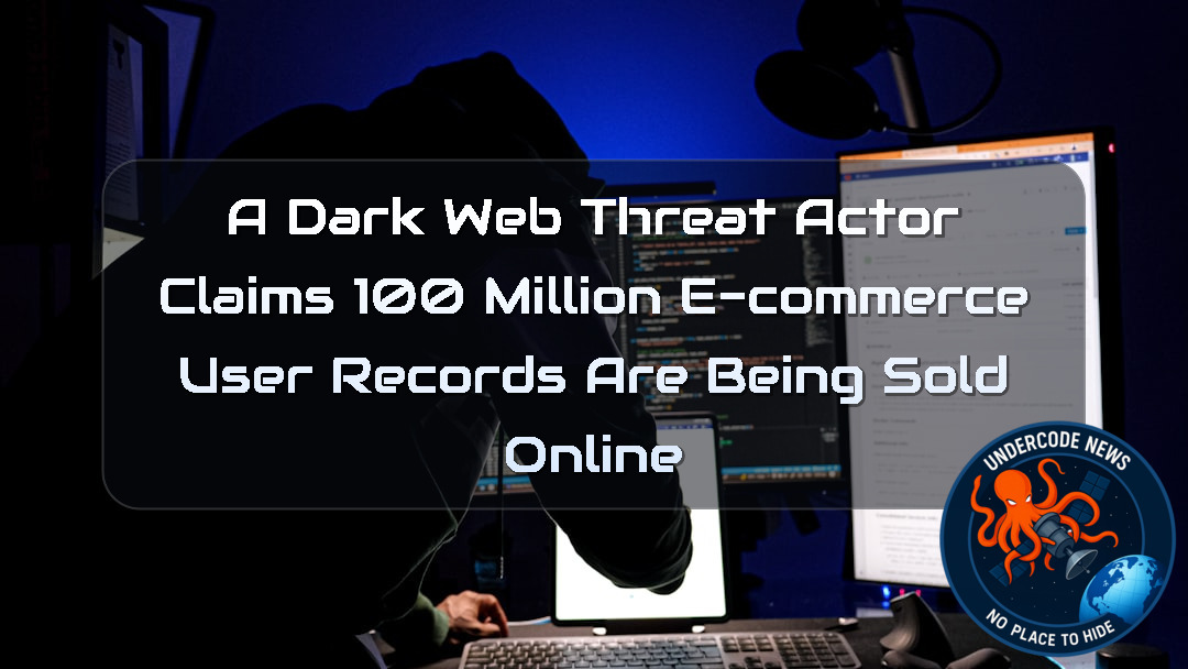 A DarkWeb Threat Actor Claims 100 Million E-Commerce User Records Are Being Sold Online + Video