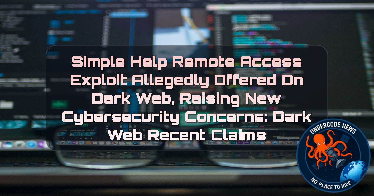SimpleHelp Remote Access Exploit Allegedly Offered on Dark Web, Raising New Cybersecurity Concerns: Dark Web recent claims + Video