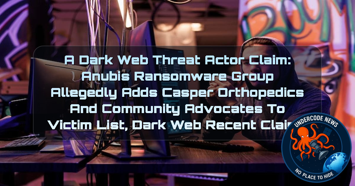a DarkWeb threat actor Claim: Anubis Ransomware Group Allegedly Adds Casper Orthopedics and Community Advocates to Victim List, Dark Web recent claims + Video