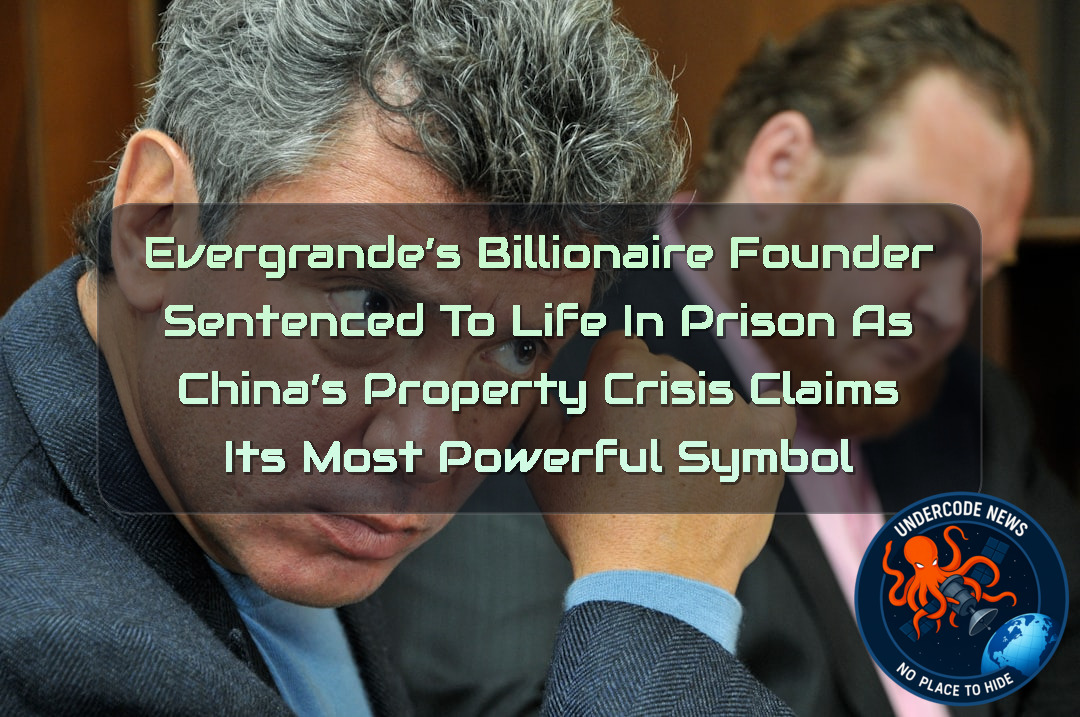Evergrande’s Billionaire Founder Sentenced to Life in Prison as China’s Property Crisis Claims Its Most Powerful Symbol + Video