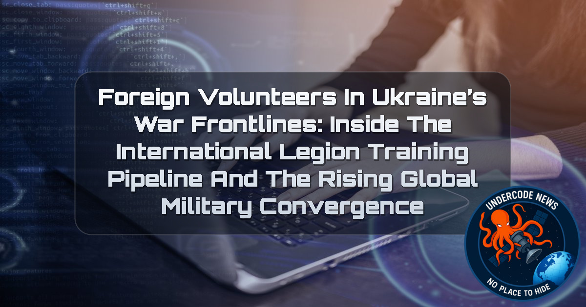Foreign Volunteers in Ukraine’s War Frontlines: Inside the International Legion Training Pipeline and the Rising Global Military Convergence + Video