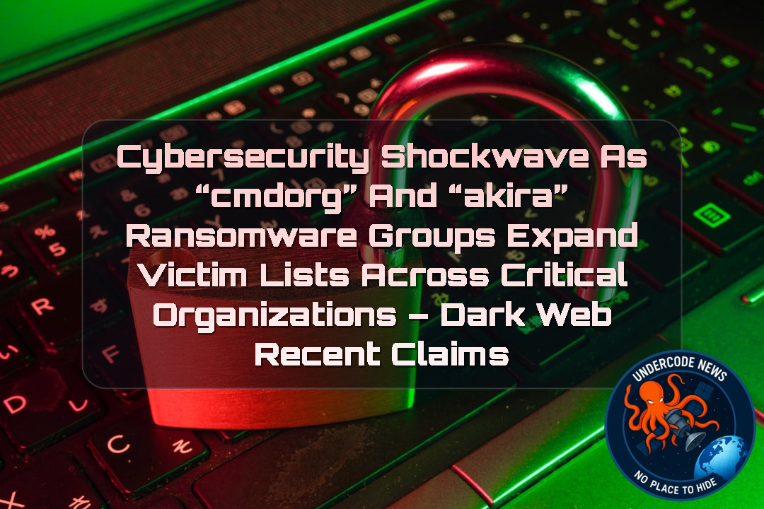 Cybersecurity Shockwave as “cmdorg” and “akira” Ransomware Groups Expand Victim Lists Across Critical Organizations – Dark Web recent claims