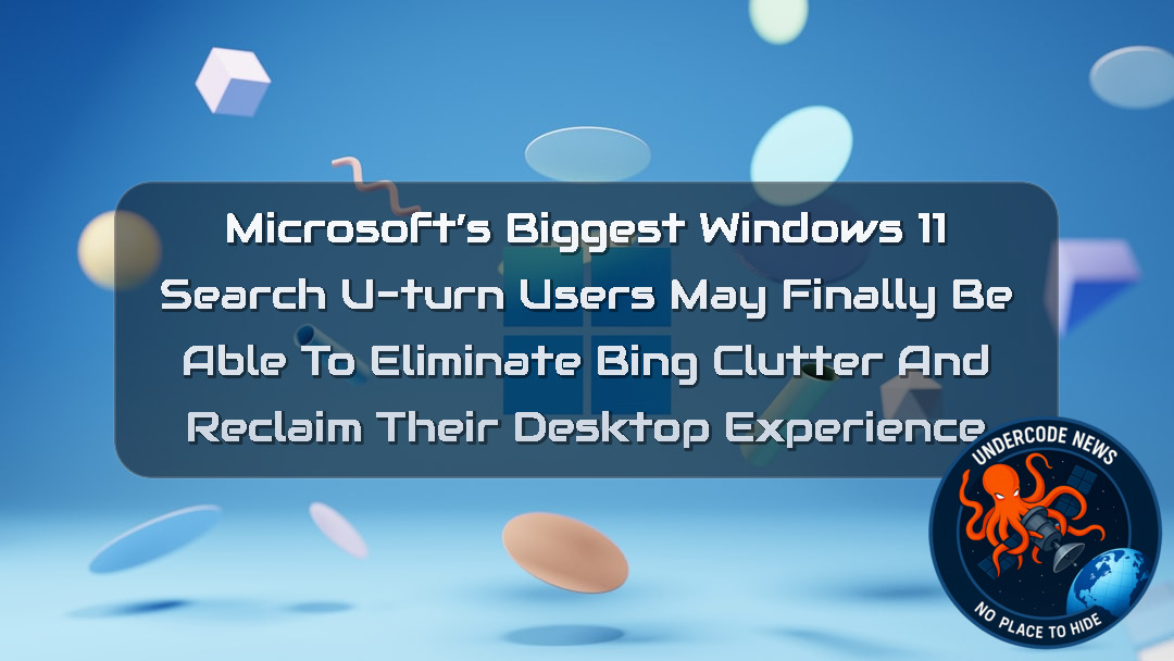 Microsoft’s Biggest Windows 11 Search U-Turn Yet? Users May Finally Be Able to Eliminate Bing Clutter and Reclaim Their Desktop Experience + Video