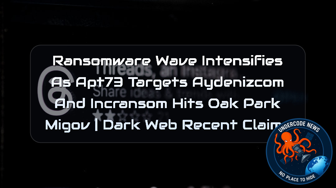 Ransomware Wave Intensifies as APT73 Targets Aydenizcom and Incransom Hits OakParkMIgov | Dark Web recent claims + Video