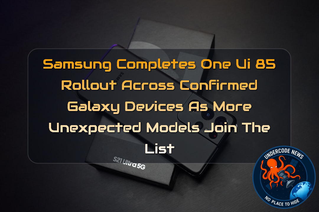 Samsung Completes One UI 85 Rollout Across Confirmed Galaxy Devices as More Unexpected Models Join the List + Video