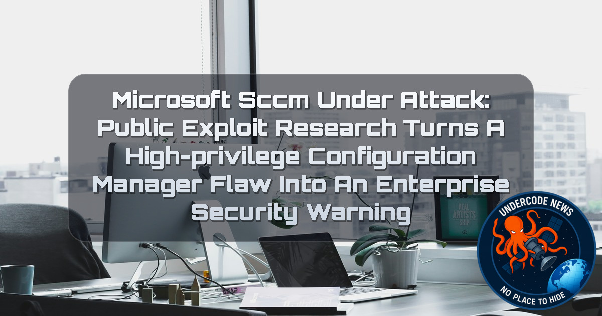 Microsoft SCCM Under Attack: Public Exploit Research Turns a High-Privilege Configuration Manager Flaw Into an Enterprise Security Warning