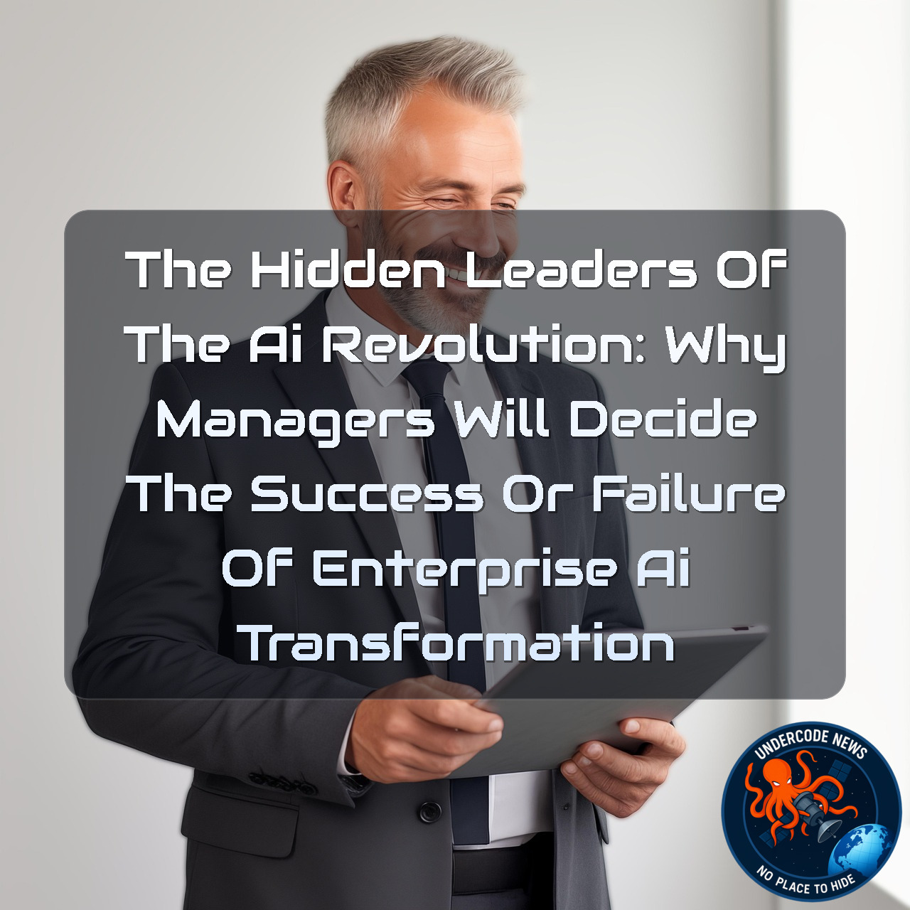 The Hidden Leaders of the AI Revolution: Why Managers Will Decide the Success or Failure of Enterprise AI Transformation + Video