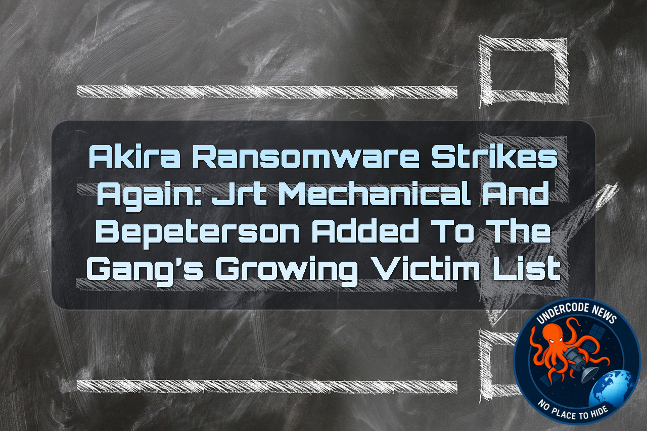 Akira Ransomware Strikes Again: JRT Mechanical and BEPeterson Added to the Gang’s Growing Victim List + Video