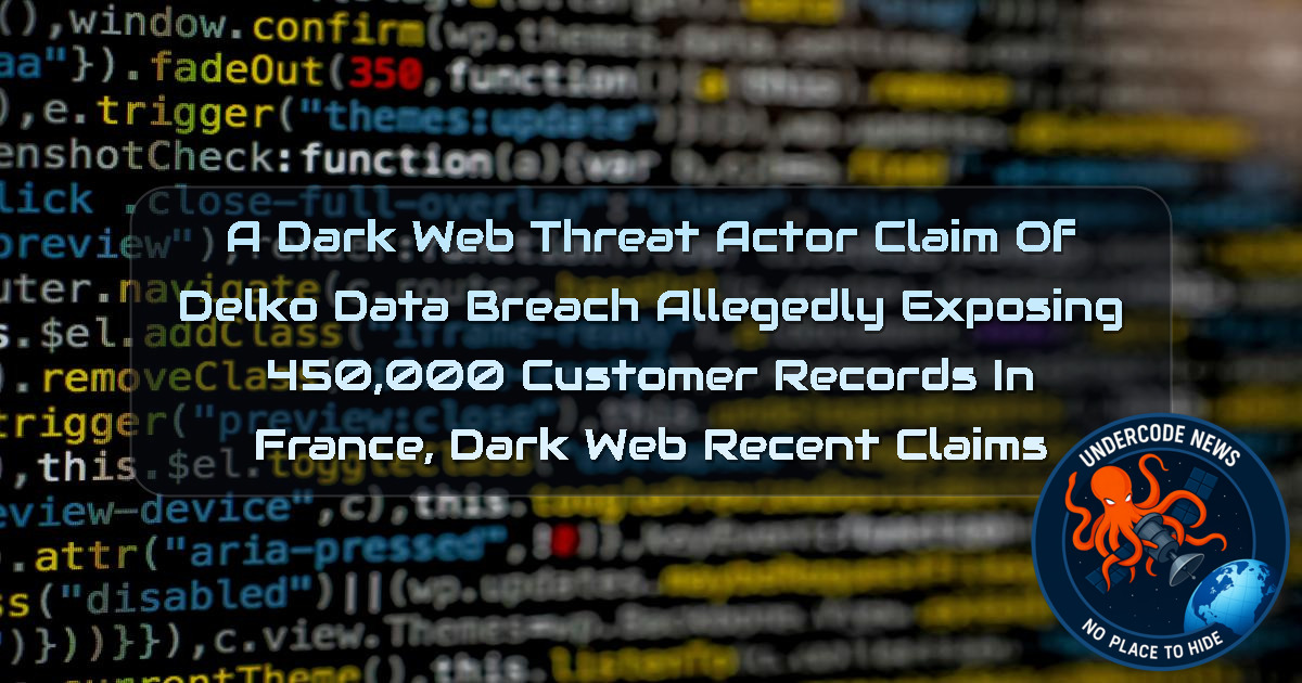 a DarkWeb threat actor Claim of DELKO Data Breach Allegedly Exposing 450,000 Customer Records in France, Dark Web recent claims + Video