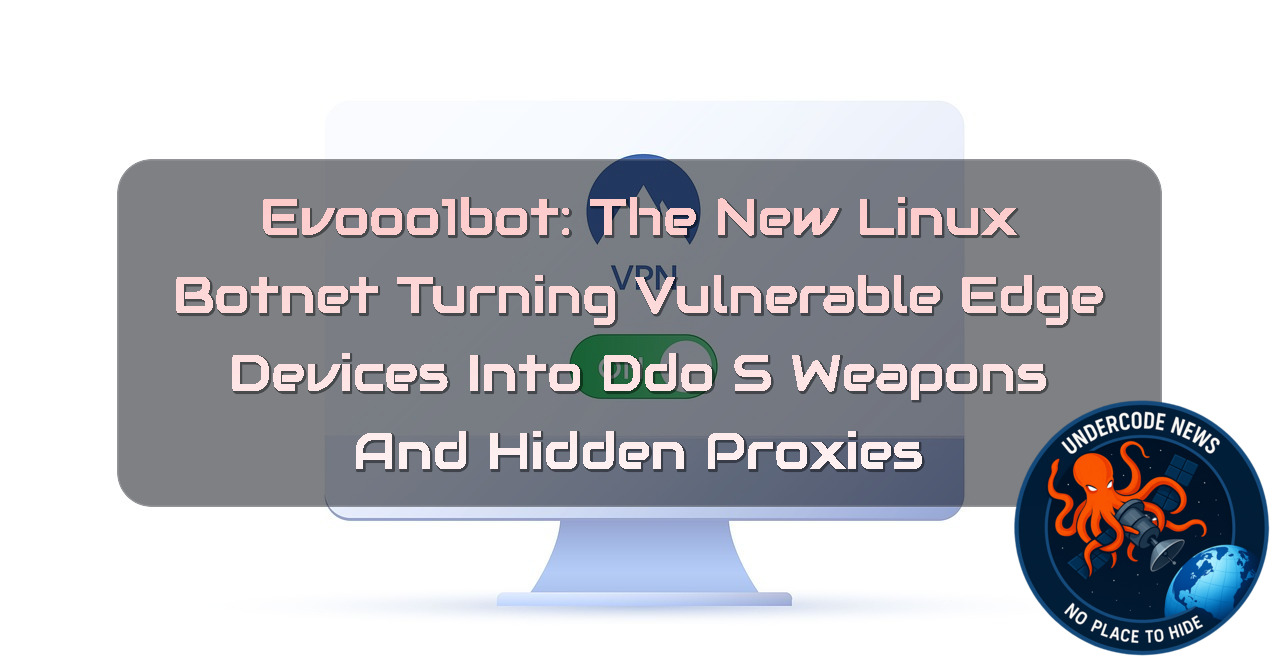 Evooo1Bot: The New Linux Botnet Turning Vulnerable Edge Devices Into DDoS Weapons and Hidden Proxies + Video