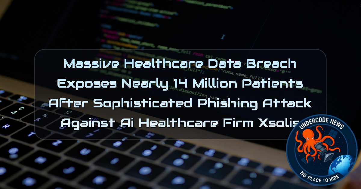 Massive Healthcare Data Breach Exposes Nearly 14 Million Patients After Sophisticated Phishing Attack Against AI Healthcare Firm Xsolis + Video