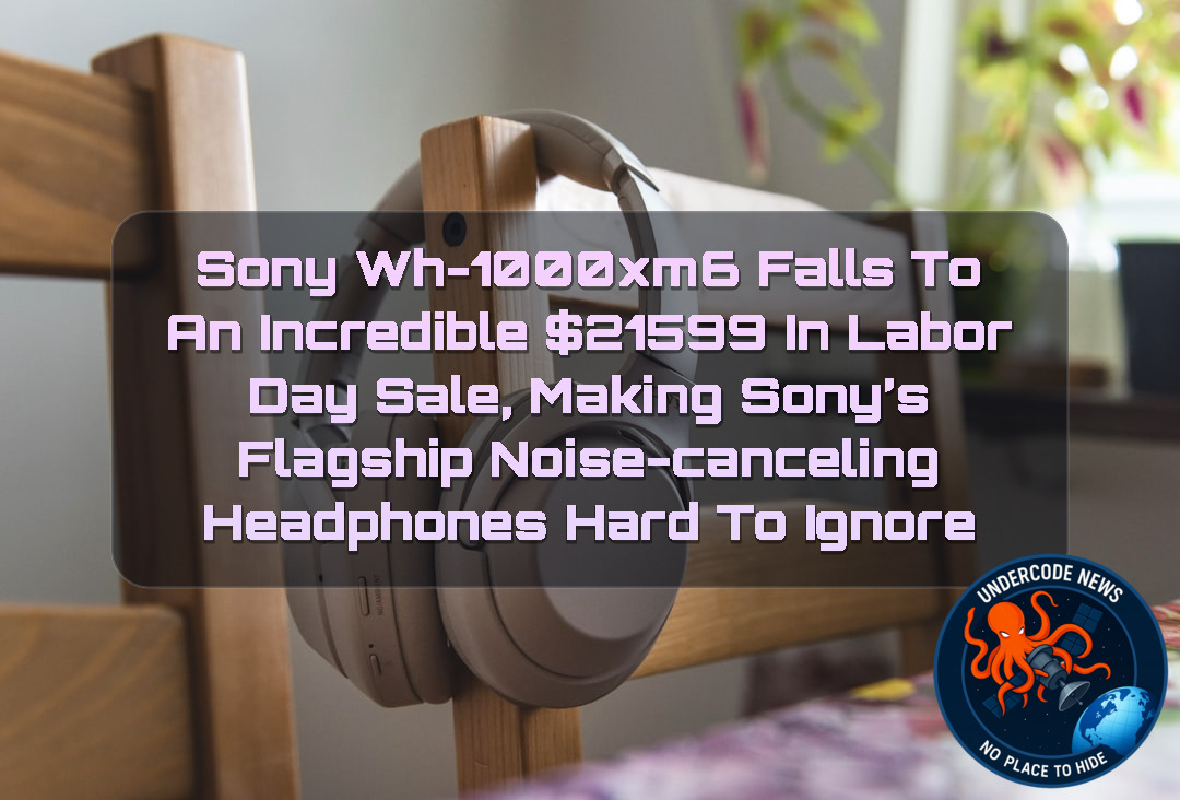 Sony WH-1000XM6 Falls to an Incredible 1599 in Labor Day Sale, Making Sony’s Flagship Noise-Canceling Headphones Hard to Ignore + Video