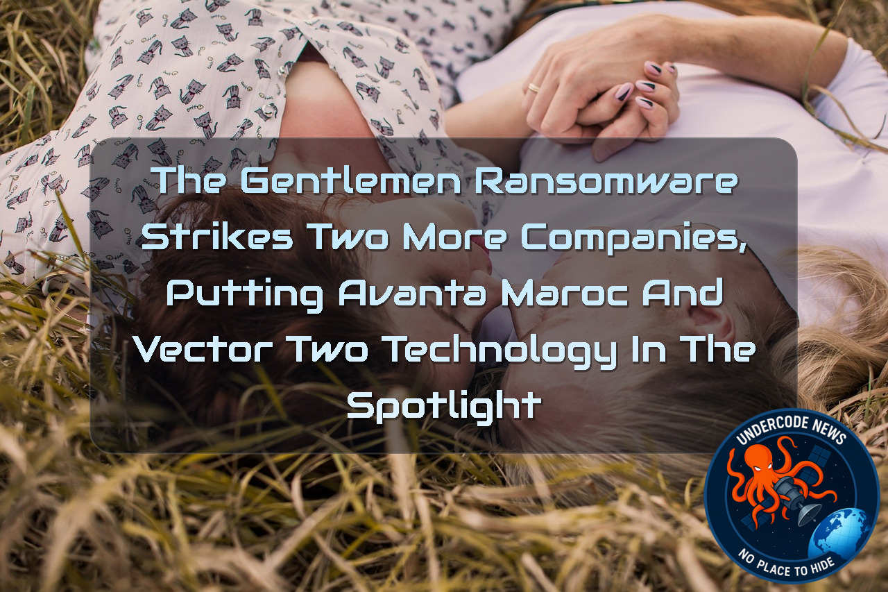The Gentlemen Ransomware Strikes Two More Companies, Putting Avanta Maroc and Vector Two Technology in the Spotlight + Video